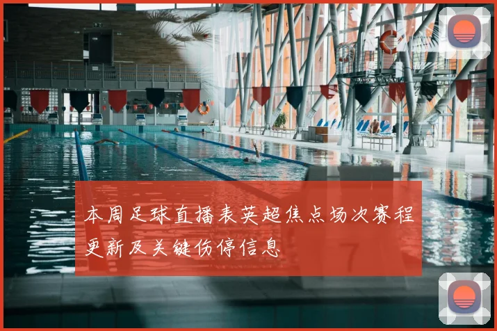 本周足球直播表英超焦点场次赛程更新及关键伤停信息