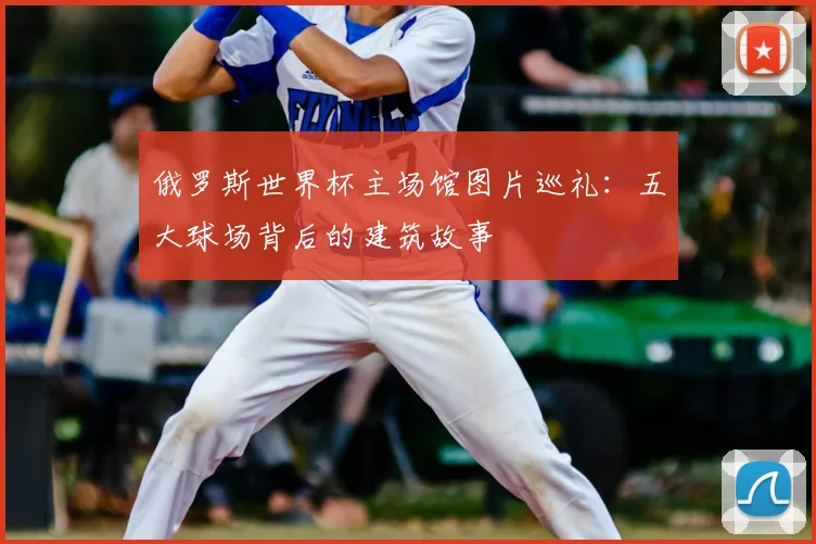 俄罗斯世界杯主场馆图片巡礼:五大球场背后的建筑故事