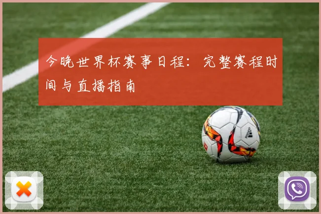 今晚世界杯赛事日程：完整赛程时间与直播指南