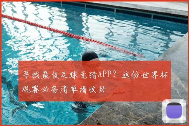寻找最佳足球竞猜APP？这份世界杯观赛必备清单请收好