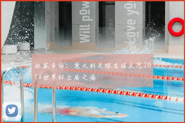 独家专访:意大利足球名宿反思2018世界杯出局之痛