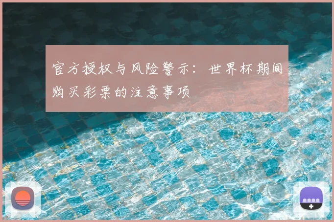 官方授权与风险警示：世界杯期间购买彩票的注意事项