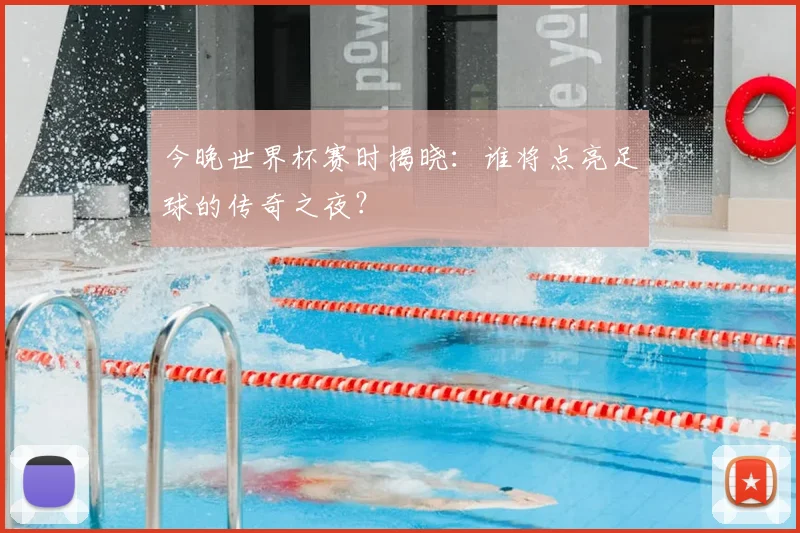 今晚世界杯赛时揭晓:谁将点亮足球的传奇之夜?